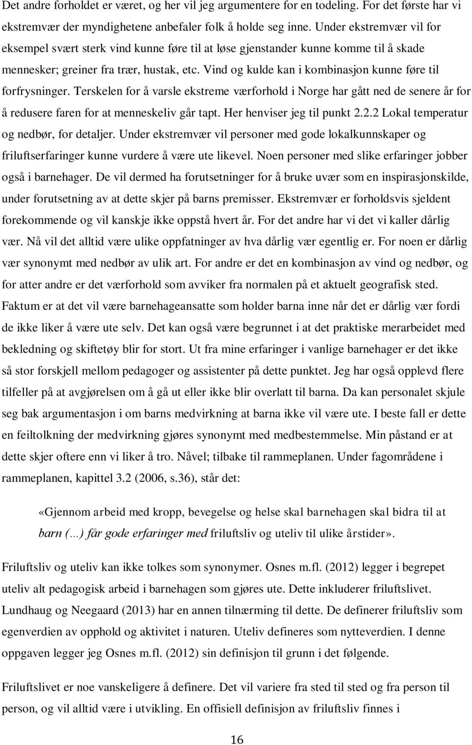 Vind og kulde kan i kombinasjon kunne føre til forfrysninger. Terskelen for å varsle ekstreme værforhold i Norge har gått ned de senere år for å redusere faren for at menneskeliv går tapt.