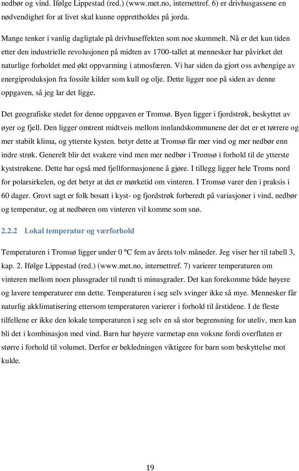 Nå er det kun tiden etter den industrielle revolusjonen på midten av 1700-tallet at mennesker har påvirket det naturlige forholdet med økt oppvarming i atmosfæren.