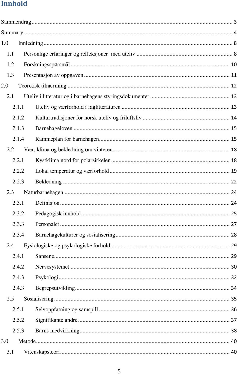 .. 14 2.1.3 Barnehageloven... 15 2.1.4 Rammeplan for barnehagen... 15 2.2 Vær, klima og bekledning om vinteren... 18 2.2.1 Kystklima nord for polarsirkelen... 18 2.2.2 Lokal temperatur og værforhold.