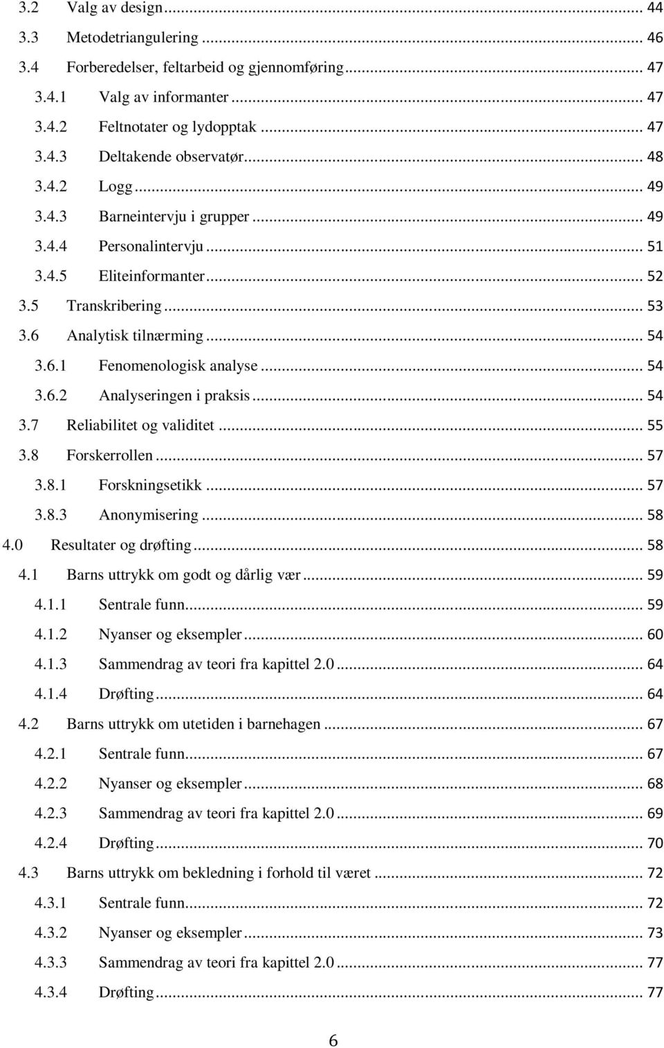 .. 54 3.6.2 Analyseringen i praksis... 54 3.7 Reliabilitet og validitet... 55 3.8 Forskerrollen... 57 3.8.1 Forskningsetikk... 57 3.8.3 Anonymisering... 58 4.0 Resultater og drøfting... 58 4.1 Barns uttrykk om godt og dårlig vær.