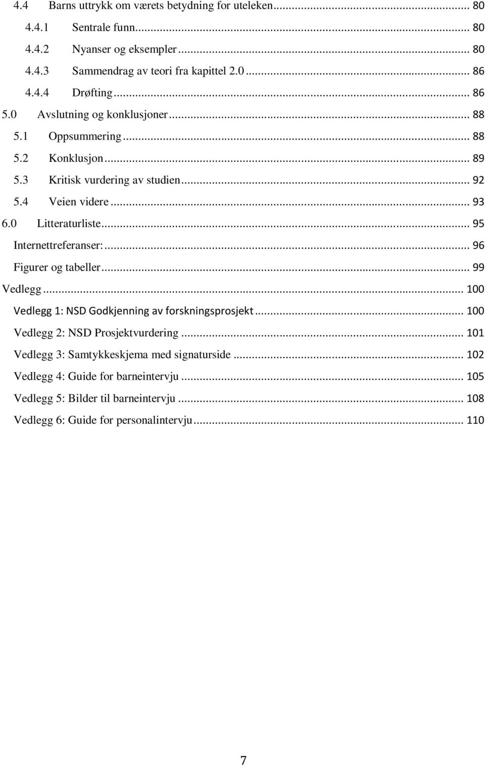 .. 95 Internettreferanser:... 96 Figurer og tabeller... 99 Vedlegg... 100 Vedlegg 1: NSD Godkjenning av forskningsprosjekt... 100 Vedlegg 2: NSD Prosjektvurdering.