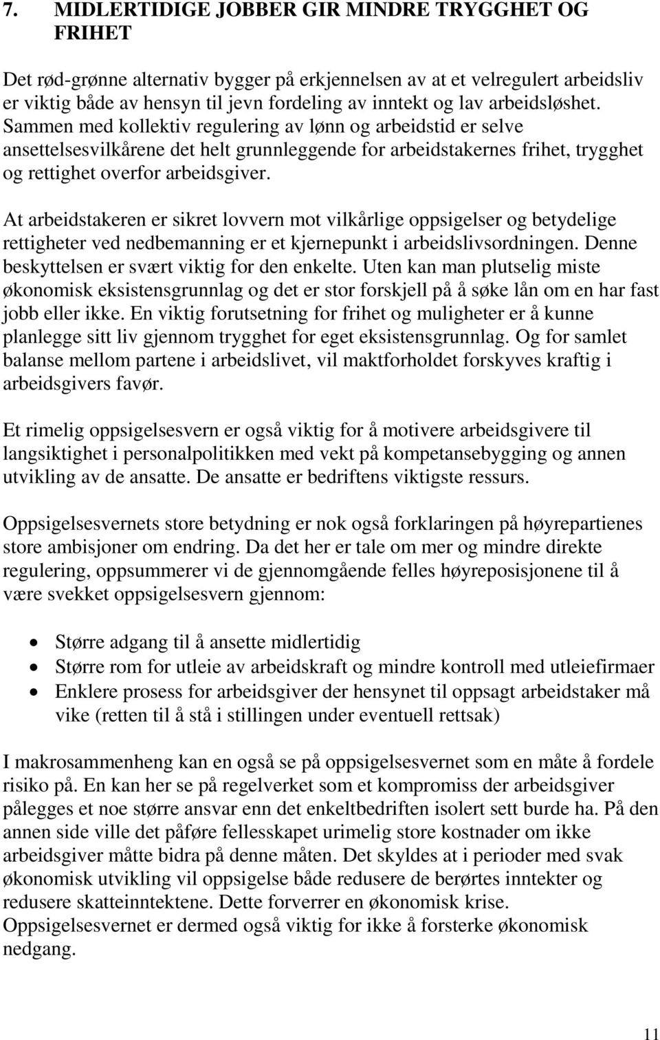 At arbeidstakeren er sikret lovvern mot vilkårlige oppsigelser og betydelige rettigheter ved nedbemanning er et kjernepunkt i arbeidslivsordningen. Denne beskyttelsen er svært viktig for den enkelte.