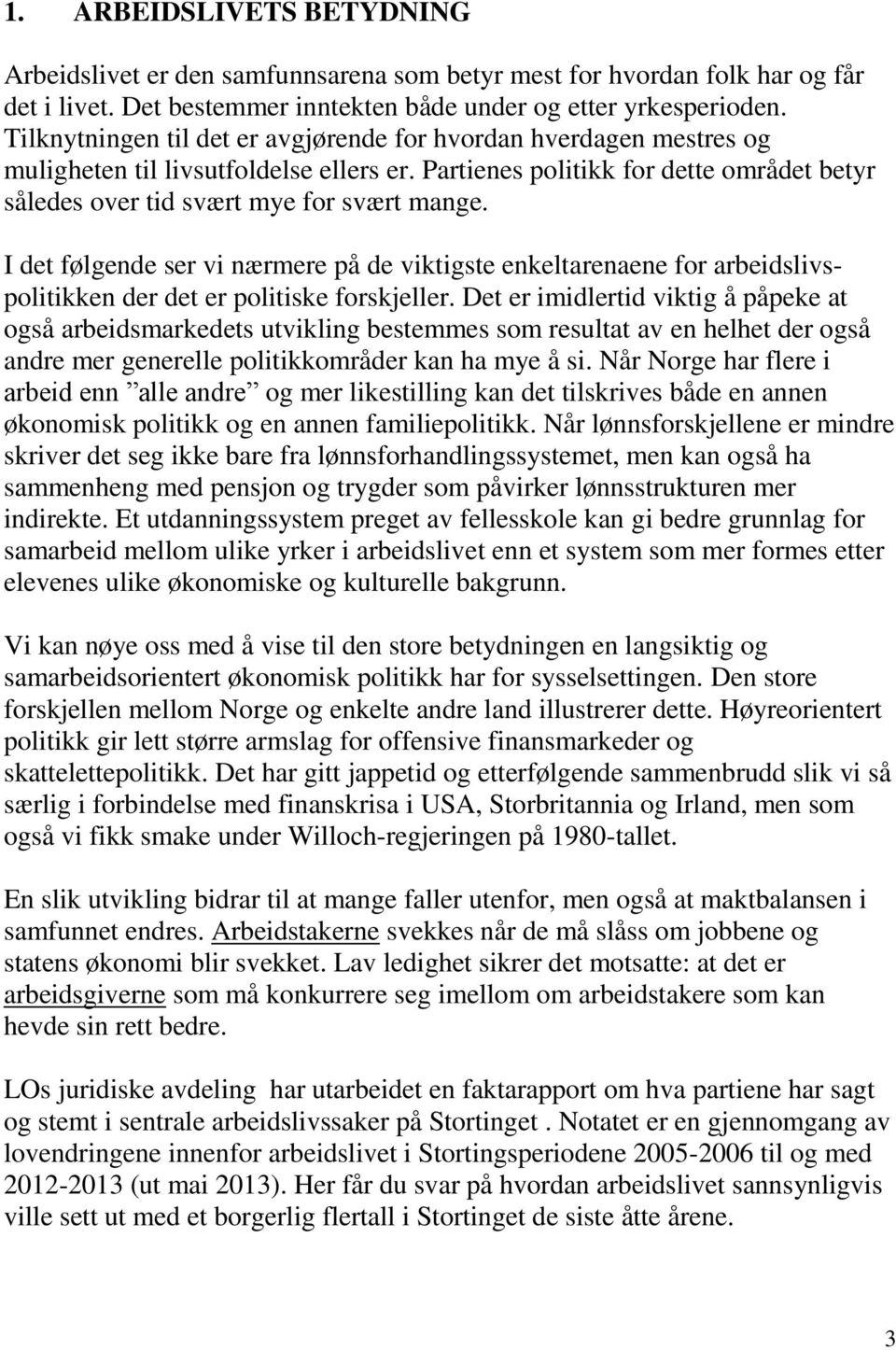 I det følgende ser vi nærmere på de viktigste enkeltarenaene for arbeidslivspolitikken der det er politiske forskjeller.