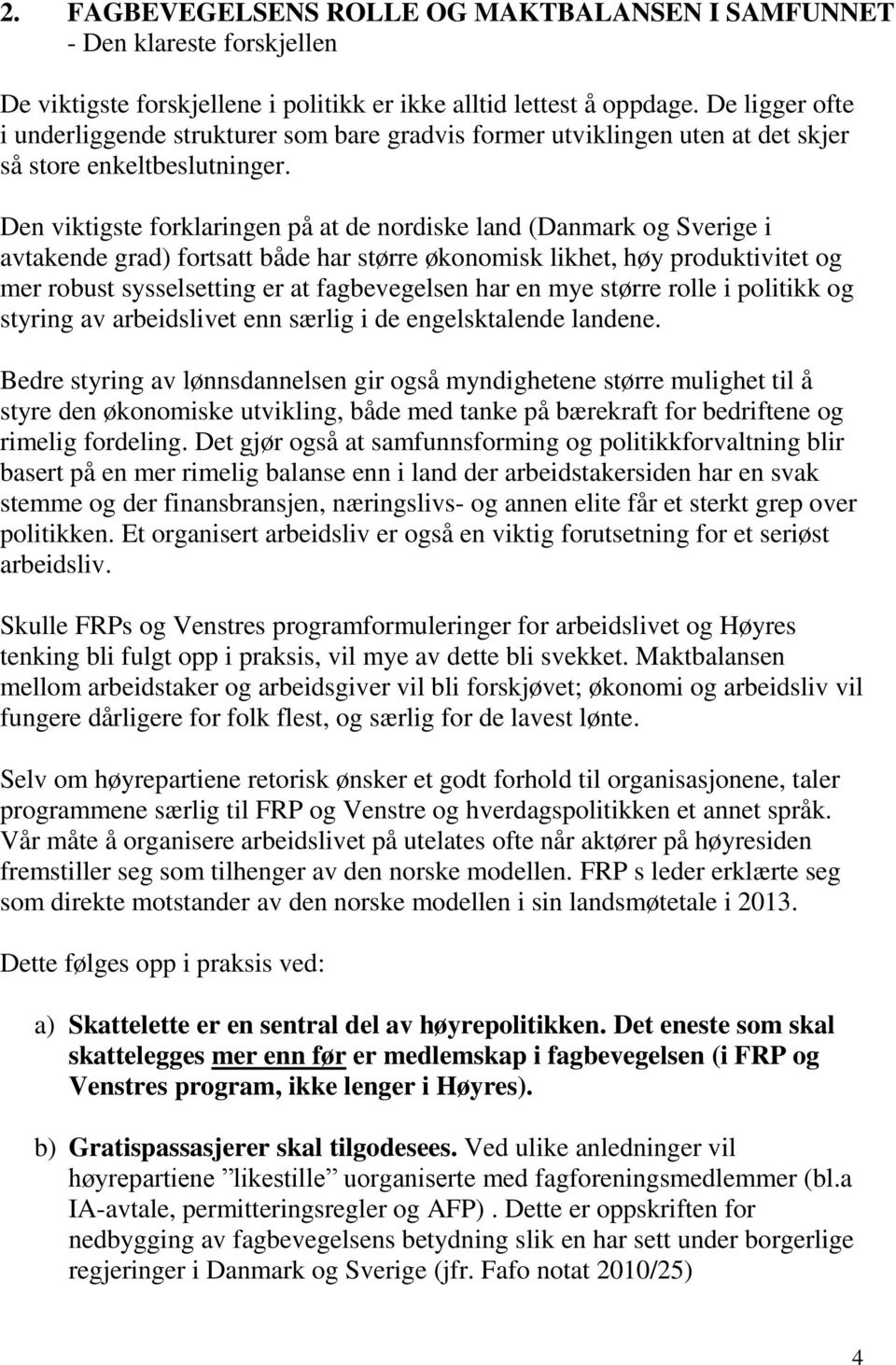 Den viktigste forklaringen på at de nordiske land (Danmark og Sverige i avtakende grad) fortsatt både har større økonomisk likhet, høy produktivitet og mer robust sysselsetting er at fagbevegelsen