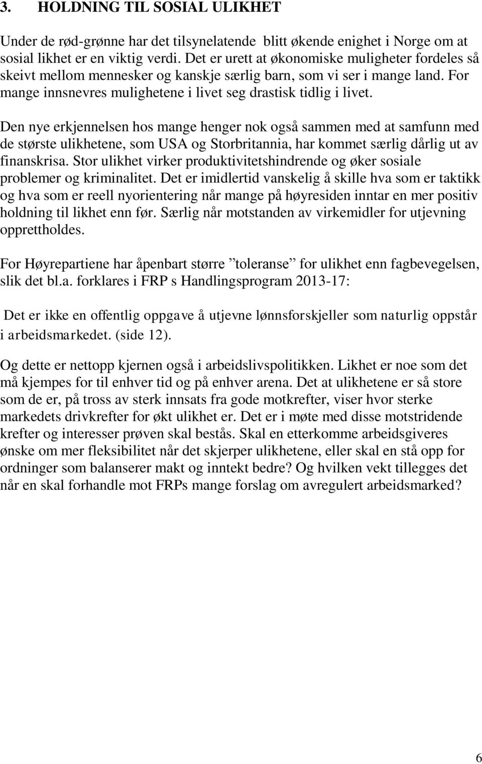 Den nye erkjennelsen hos mange henger nok også sammen med at samfunn med de største ulikhetene, som USA og Storbritannia, har kommet særlig dårlig ut av finanskrisa.