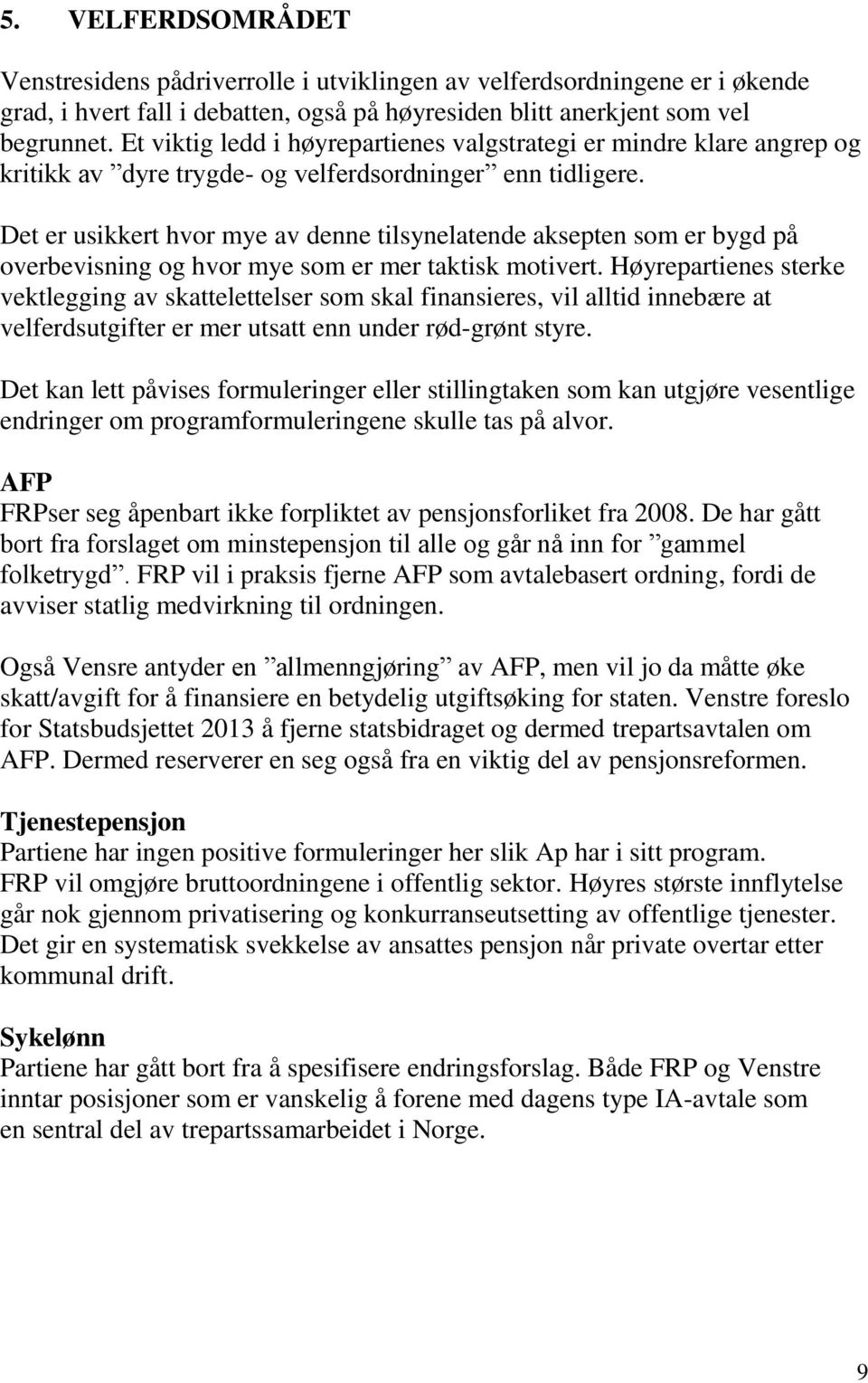 Det er usikkert hvor mye av denne tilsynelatende aksepten som er bygd på overbevisning og hvor mye som er mer taktisk motivert.