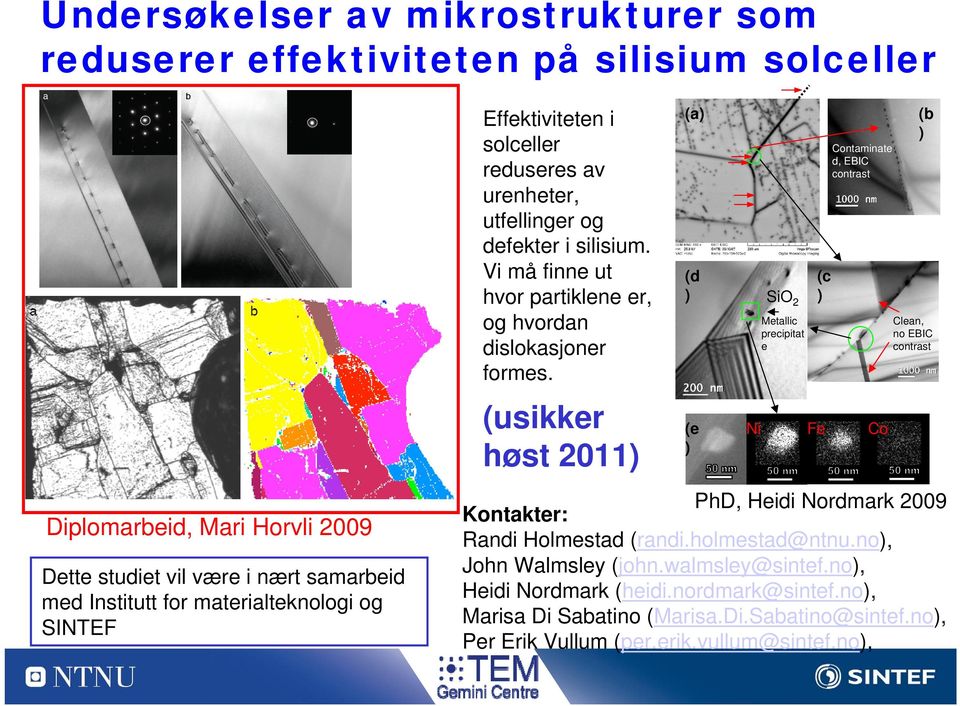 (usikker høst 2011) (a) (d ) (e ) SiO 2 Metallic precipitat e Contaminate d, EBIC contrast Ni Fe Co PhD, Heidi Nordmark 2009 Kontakter: Randi Holmestad (randi.holmestad@ntnu.