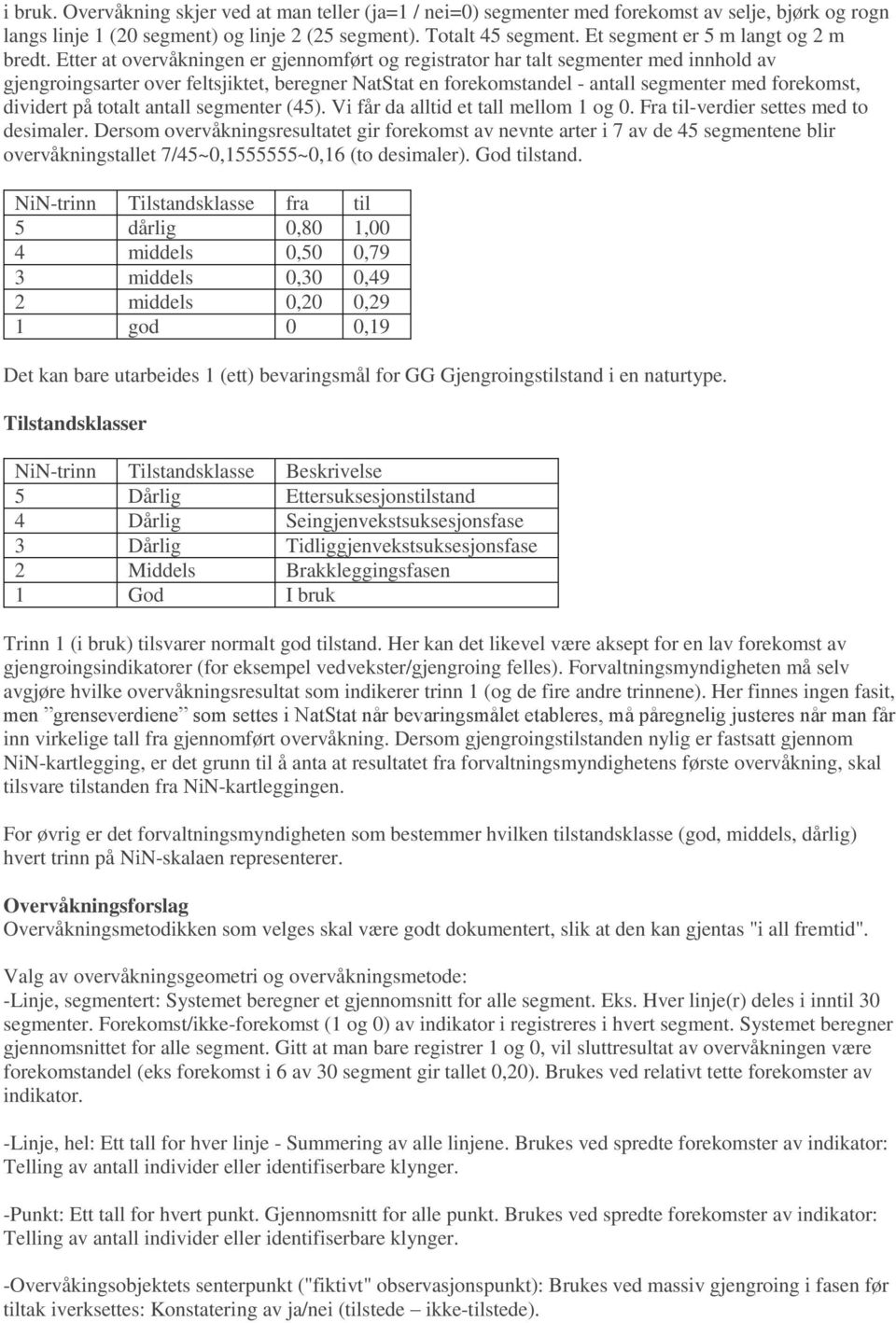 Etter at overvåkningen er gjennomført og registrator har talt segmenter med innhold av gjengroingsarter over feltsjiktet, beregner NatStat en forekomstandel - antall segmenter med forekomst, dividert