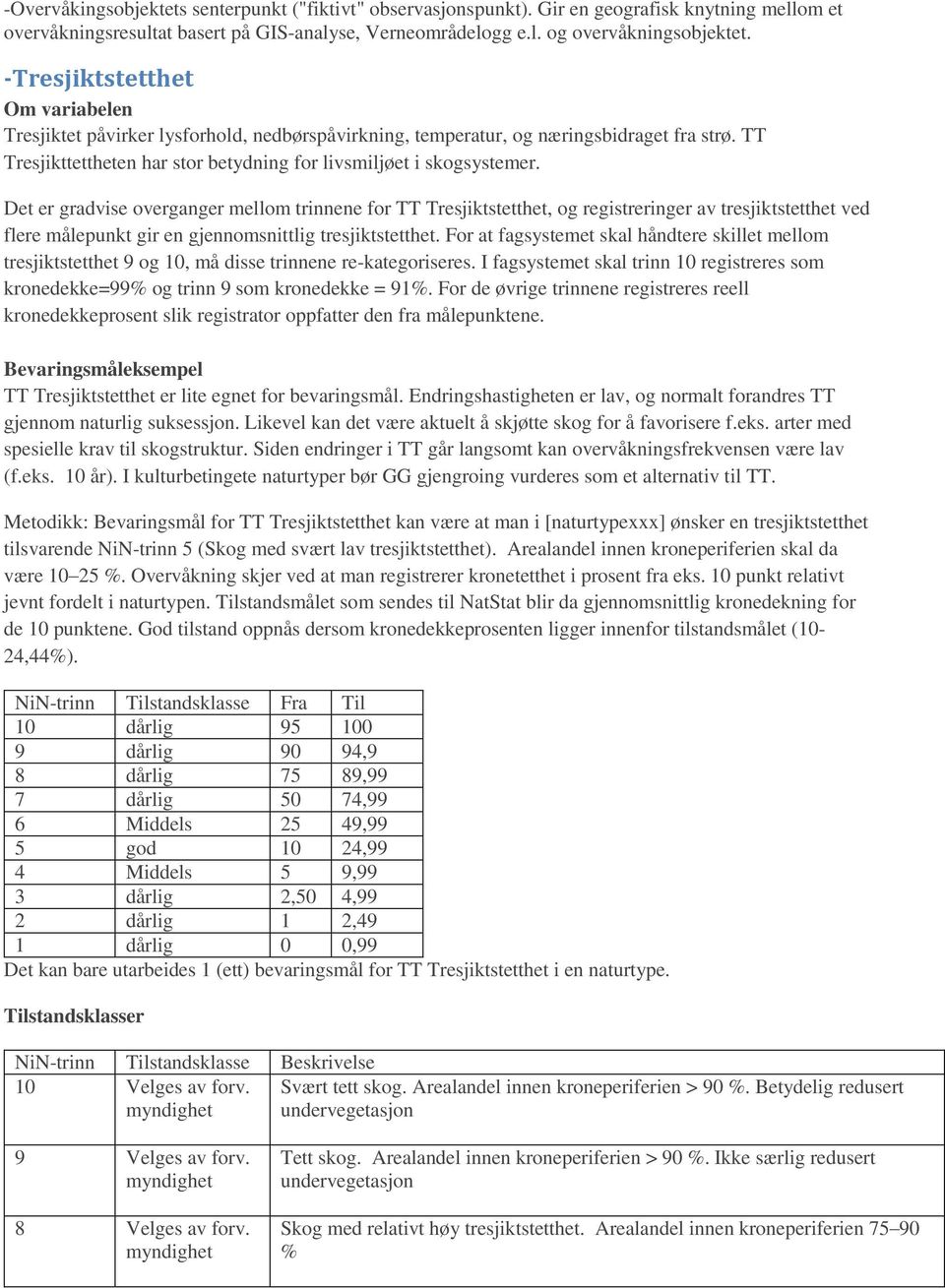 Det er gradvise overganger mellom trinnene for TT Tresjiktstetthet, og registreringer av tresjiktstetthet ved flere målepunkt gir en gjennomsnittlig tresjiktstetthet.