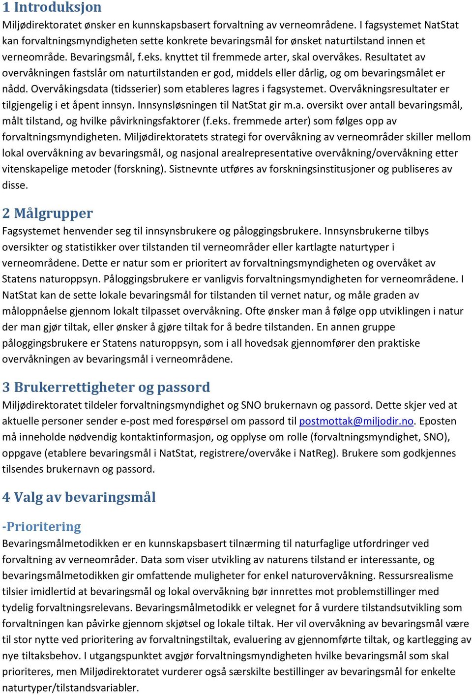 Resultatet av overvåkningen fastslår om naturtilstanden er god, middels eller dårlig, og om bevaringsmålet er nådd. Overvåkingsdata (tidsserier) som etableres lagres i fagsystemet.