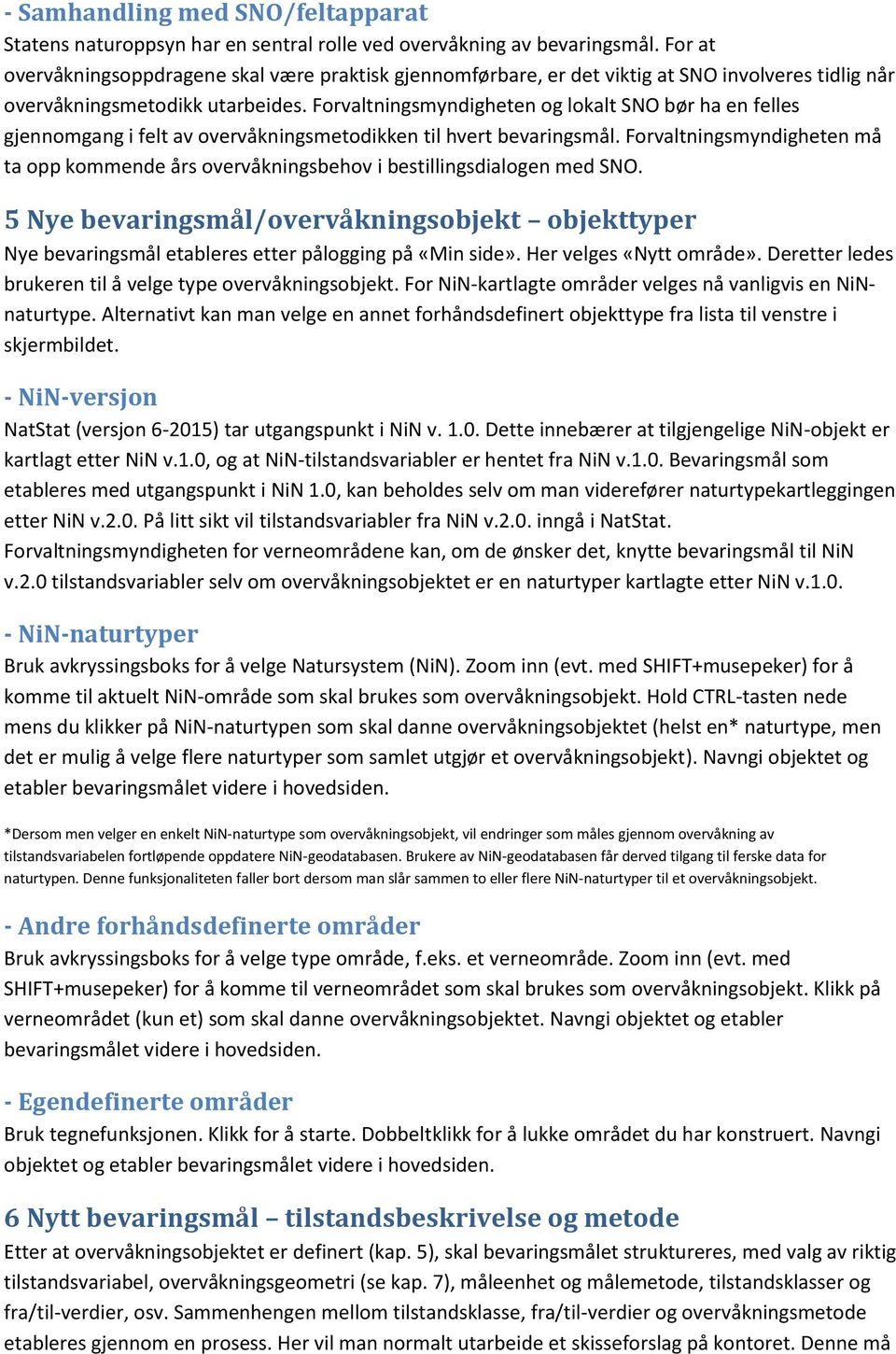 Forvaltningsmyndigheten og lokalt SNO bør ha en felles gjennomgang i felt av overvåkningsmetodikken til hvert bevaringsmål.