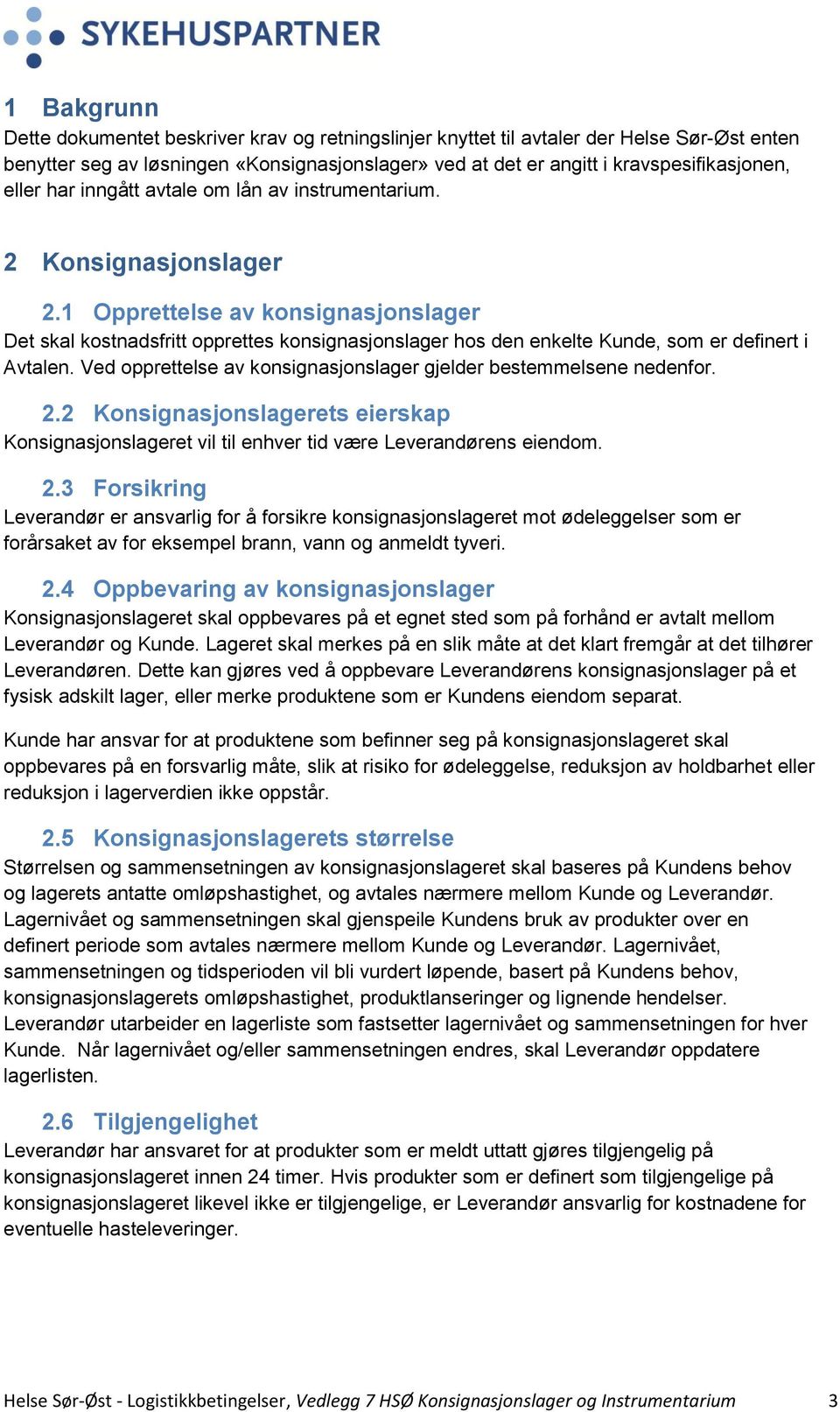 1 Opprettelse av konsignasjonslager Det skal kostnadsfritt opprettes konsignasjonslager hos den enkelte Kunde, som er definert i Avtalen.