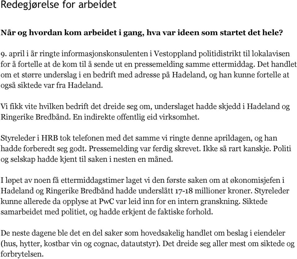 Det handlet om et større underslag i en bedrift med adresse på Hadeland, og han kunne fortelle at også siktede var fra Hadeland.