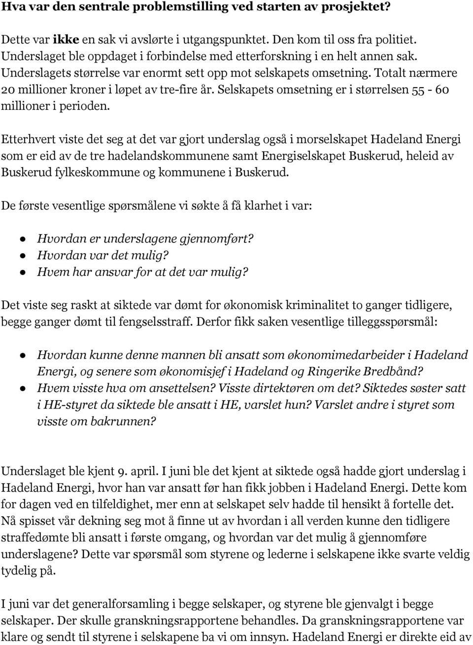 Totalt nærmere 20 millioner kroner i løpet av tre fire år. Selskapets omsetning er i størrelsen 55 60 millioner i perioden.