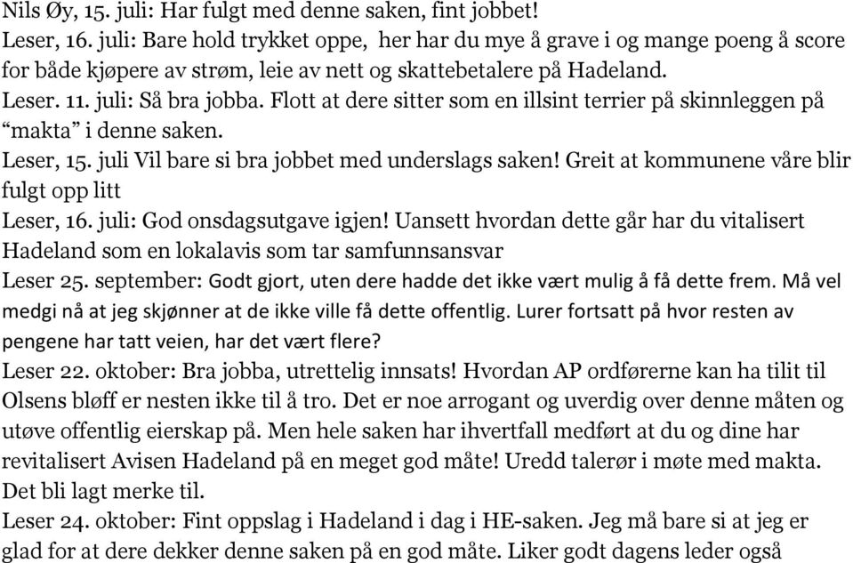 Flott at dere sitter som en illsint terrier på skinnleggen på makta i denne saken. Leser, 15. juli Vil bare si bra jobbet med underslags saken! Greit at kommunene våre blir fulgt opp litt Leser, 16.