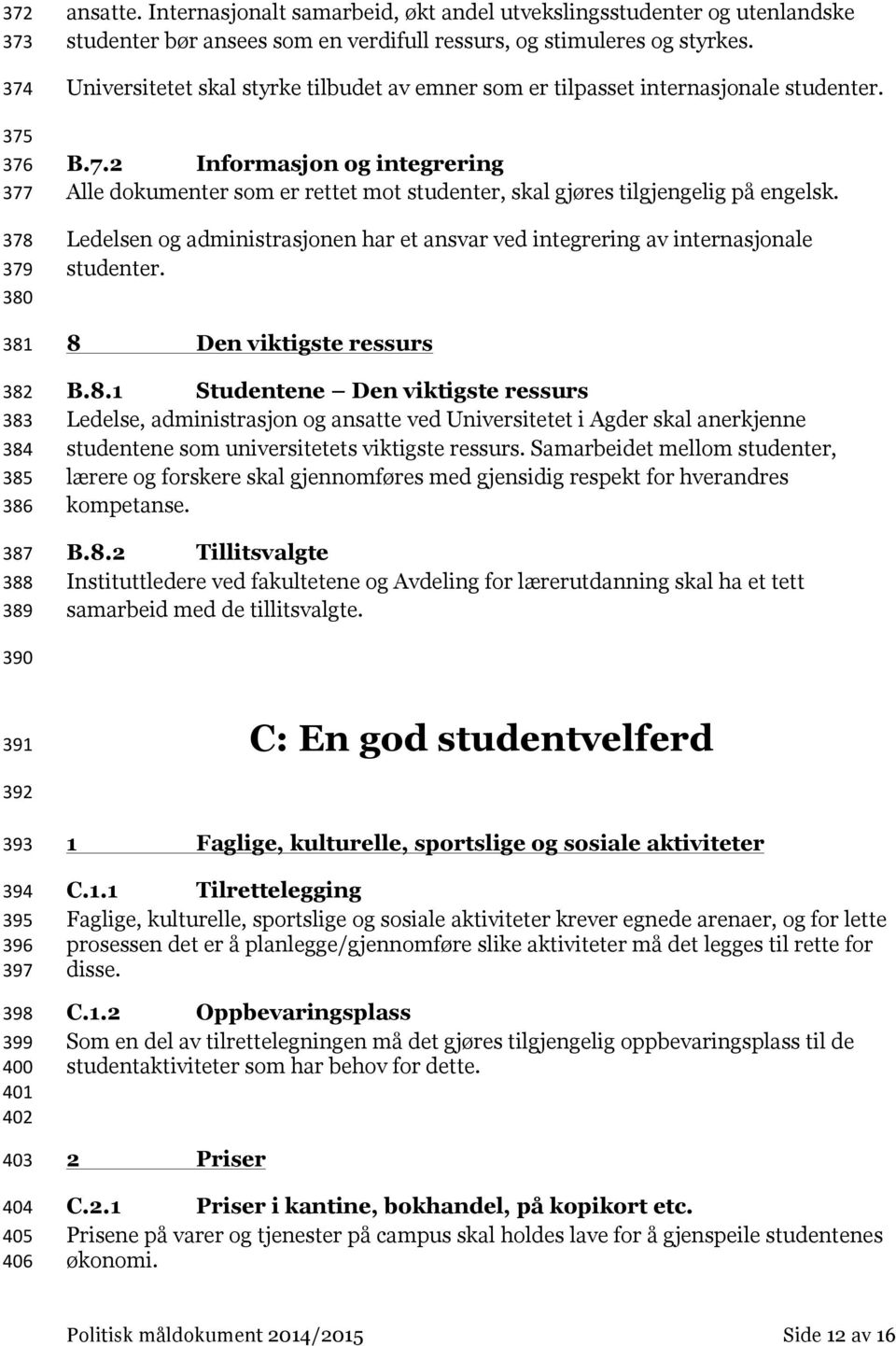 Universitetet skal styrke tilbudet av emner som er tilpasset internasjonale studenter. B.7.