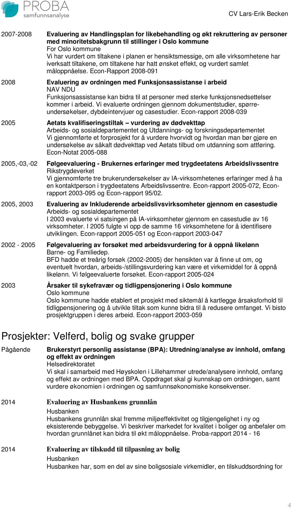 Econ-Rapport 2008-091 2008 Evaluering av ordningen med Funksjonsassistanse i arbeid NAV NDU Funksjonsassistanse kan bidra til at personer med sterke funksjonsnedsettelser kommer i arbeid.