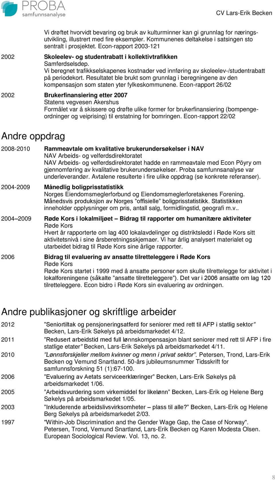 Resultatet ble brukt som grunnlag i beregningene av den kompensasjon som staten yter fylkeskommunene.