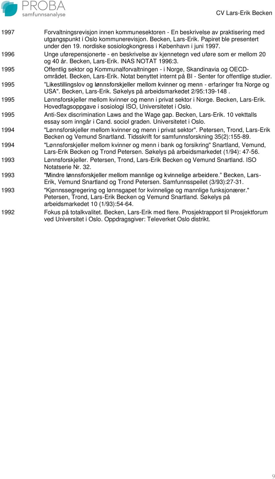 1995 Offentlig sektor og Kommunalforvaltningen - i Norge, Skandinavia og OECDområdet. Becken, Lars-Erik. Notat benyttet internt på BI - Senter for offentlige studier.