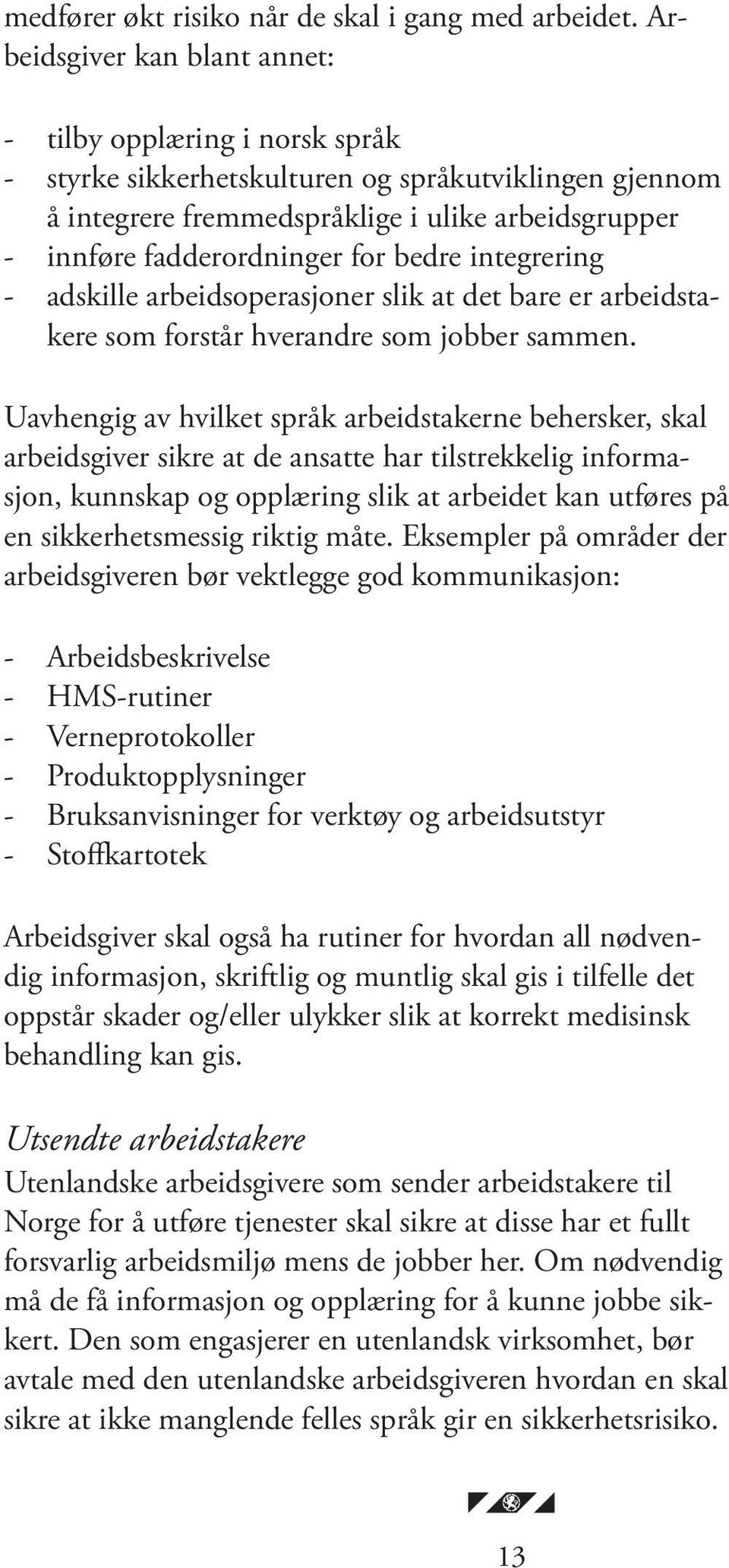 bedre integrering - adskille arbeidsoperasjoner slik at det bare er arbeidstakere som forstår hverandre som jobber sammen.