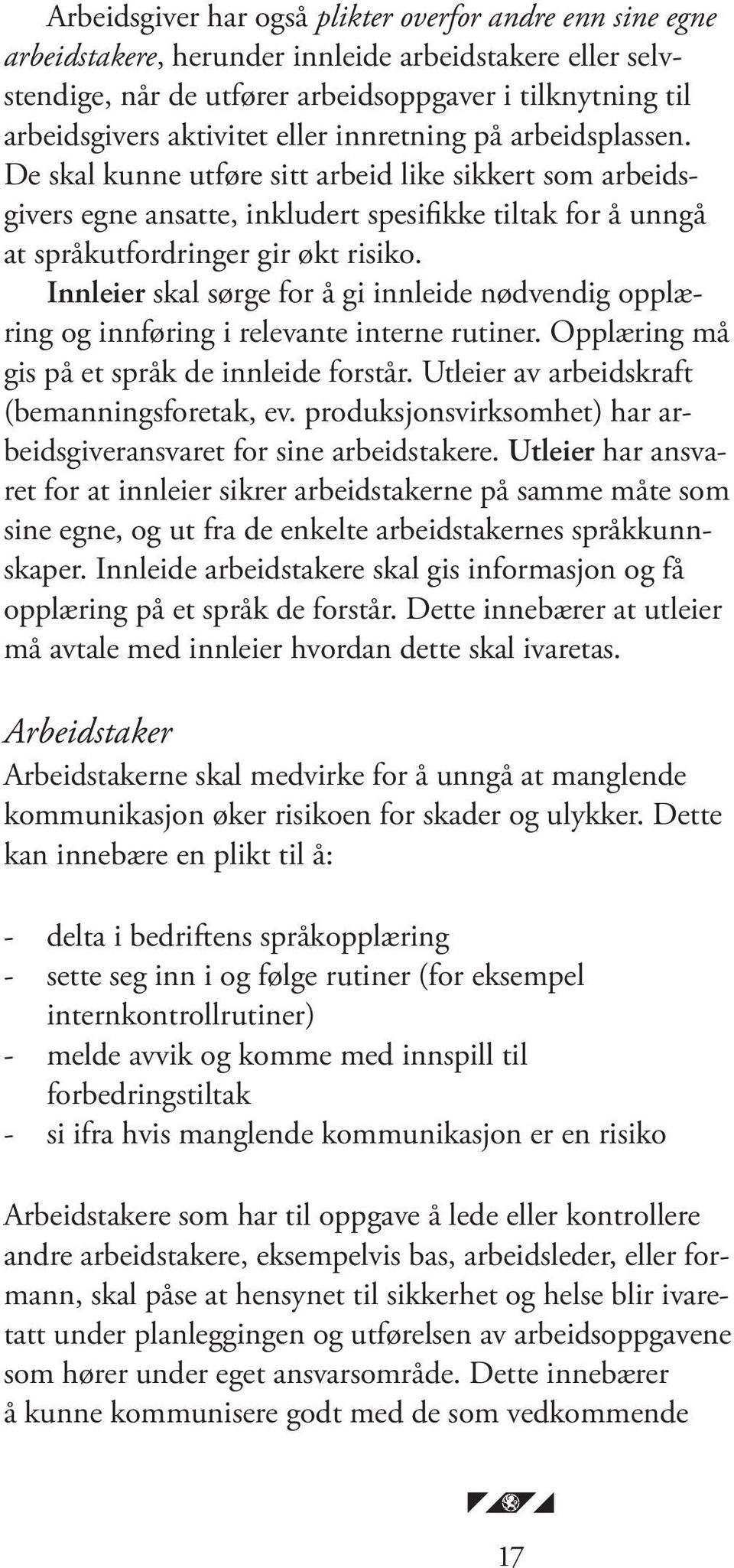 Innleier skal sørge for å gi innleide nødvendig opplæring og innføring i relevante interne rutiner. Opplæring må gis på et språk de innleide forstår. Utleier av arbeidskraft (bemanningsforetak, ev.