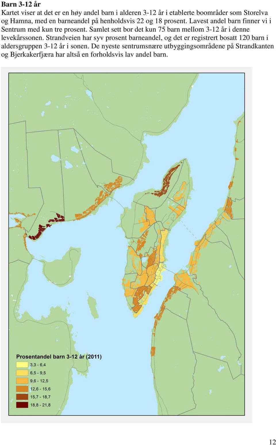 Samlet sett bor det kun 75 barn mellom 3-12 år i denne levekårssonen.