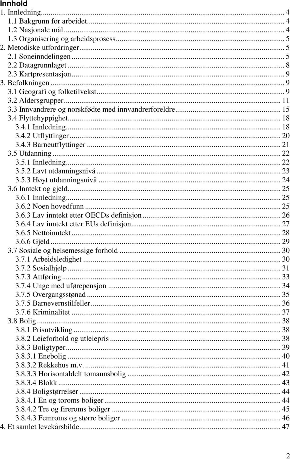 .. 18 3.4.2 Utflyttinger... 20 3.4.3 Barneutflyttinger... 21 3.5 Utdanning... 22 3.5.1 Innledning... 22 3.5.2 Lavt utdanningsnivå... 23 3.5.3 Høyt utdanningsnivå... 24 3.6 Inntekt og gjeld... 25 3.6.1 Innledning... 25 3.6.2 Noen hovedfunn.