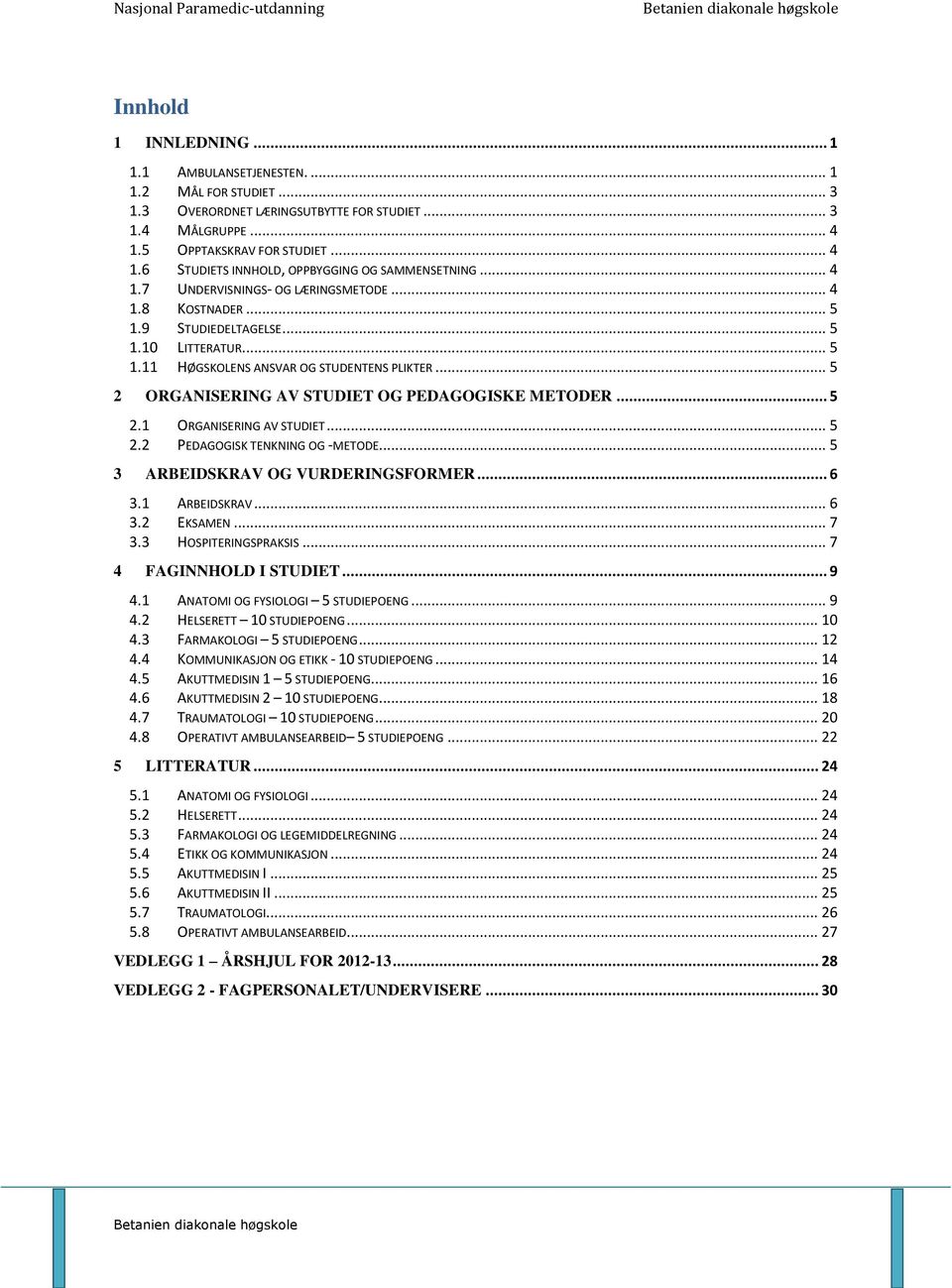 .. 5 2 ORGANISERING AV STUDIET OG PEDAGOGISKE METODER... 5 2.1 ORGANISERING AV STUDIET... 5 2.2 PEDAGOGISK TENKNING OG -METODE... 5 3 ARBEIDSKRAV OG VURDERINGSFORMER... 6 3.1 ARBEIDSKRAV... 6 3.2 EKSAMEN.