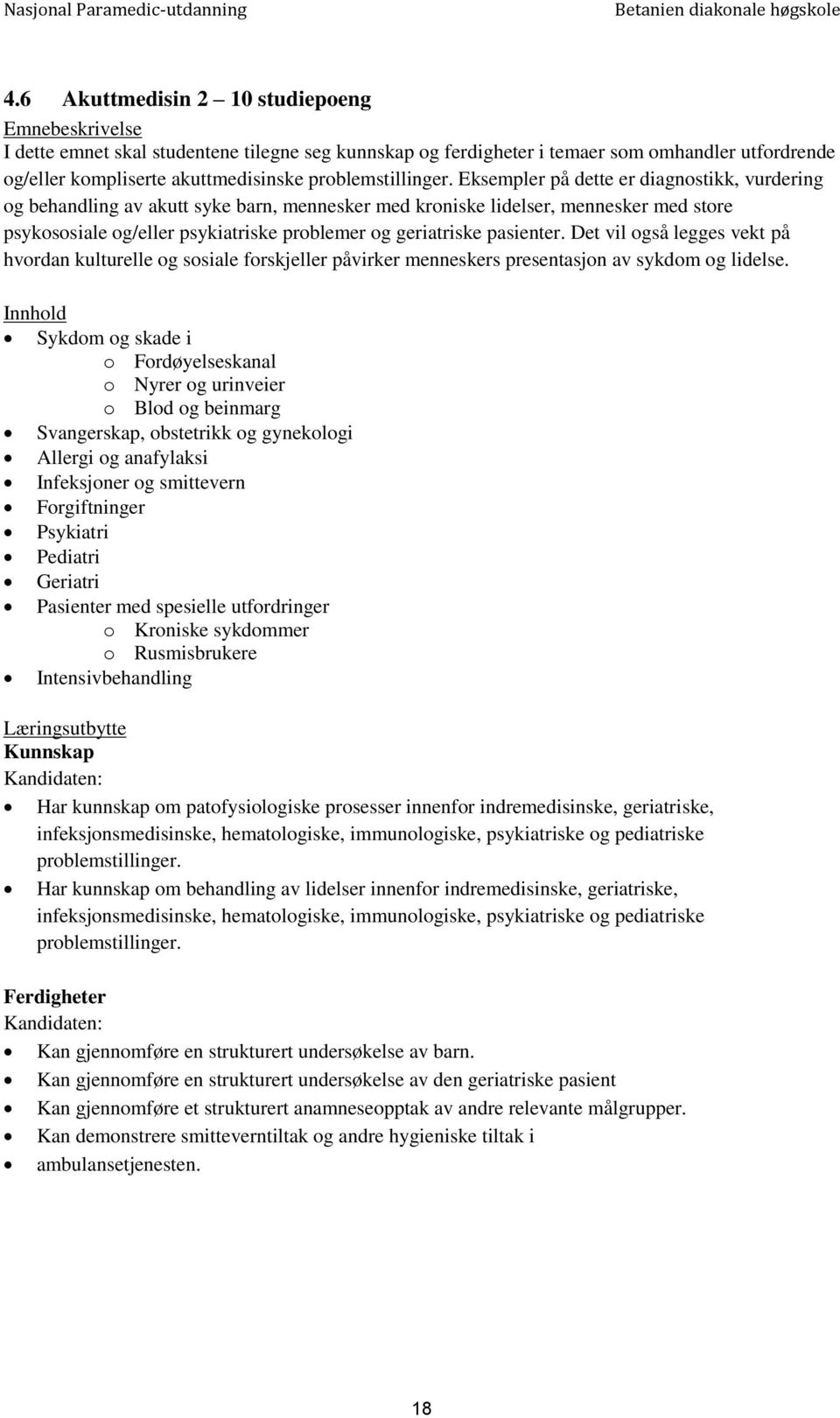 Eksempler på dette er diagnostikk, vurdering og behandling av akutt syke barn, mennesker med kroniske lidelser, mennesker med store psykososiale og/eller psykiatriske problemer og geriatriske