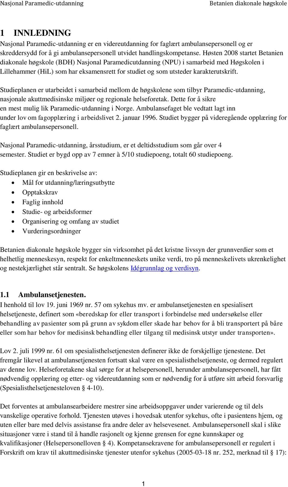 Studieplanen er utarbeidet i samarbeid mellom de høgskolene som tilbyr Paramedic-utdanning, nasjonale akuttmedisinske miljøer og regionale helseforetak.