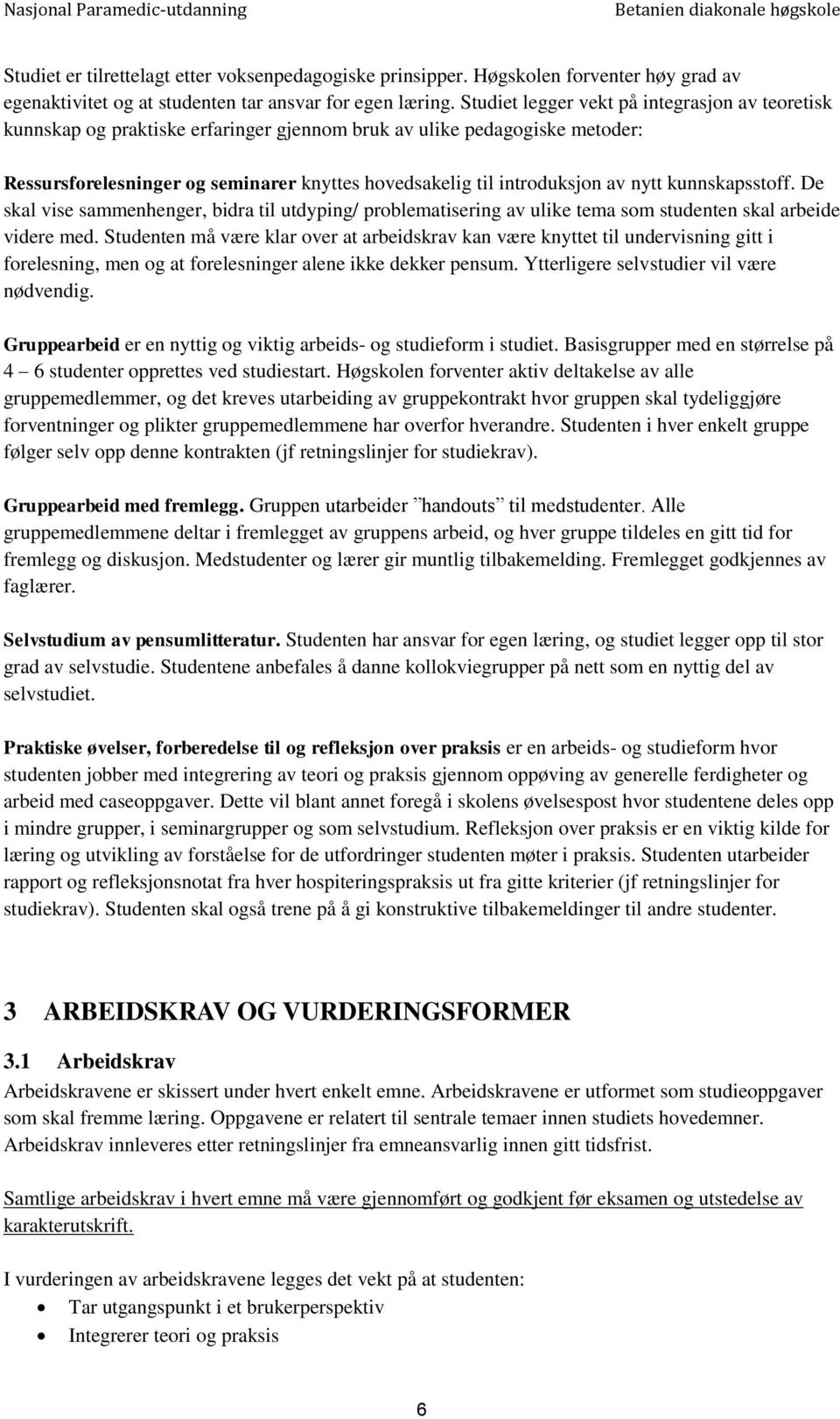 nytt kunnskapsstoff. De skal vise sammenhenger, bidra til utdyping/ problematisering av ulike tema som studenten skal arbeide videre med.