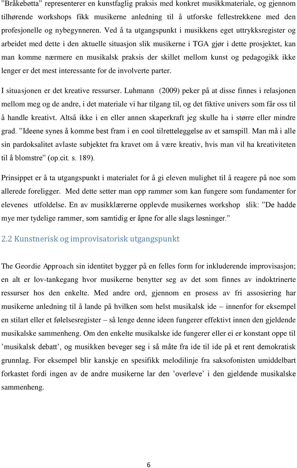 Ved å ta utgangspunkt i musikkens eget uttrykksregister og arbeidet med dette i den aktuelle situasjon slik musikerne i TGA gjør i dette prosjektet, kan man komme nærmere en musikalsk praksis der