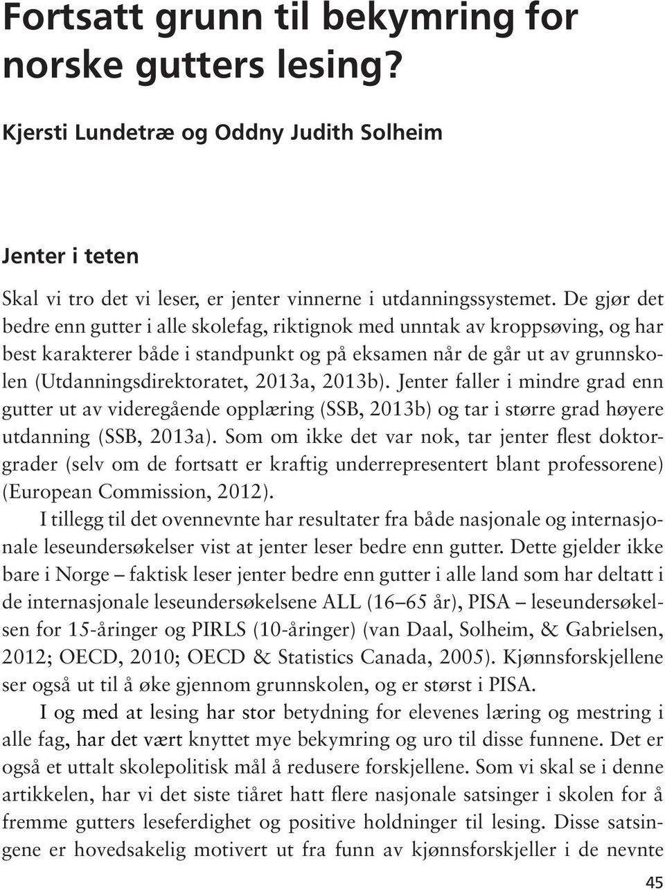 213b). Jenter faller i mindre grad enn gutter ut av videregående opplæring (SSB, 213b) og tar i større grad høyere utdanning (SSB, 213a).