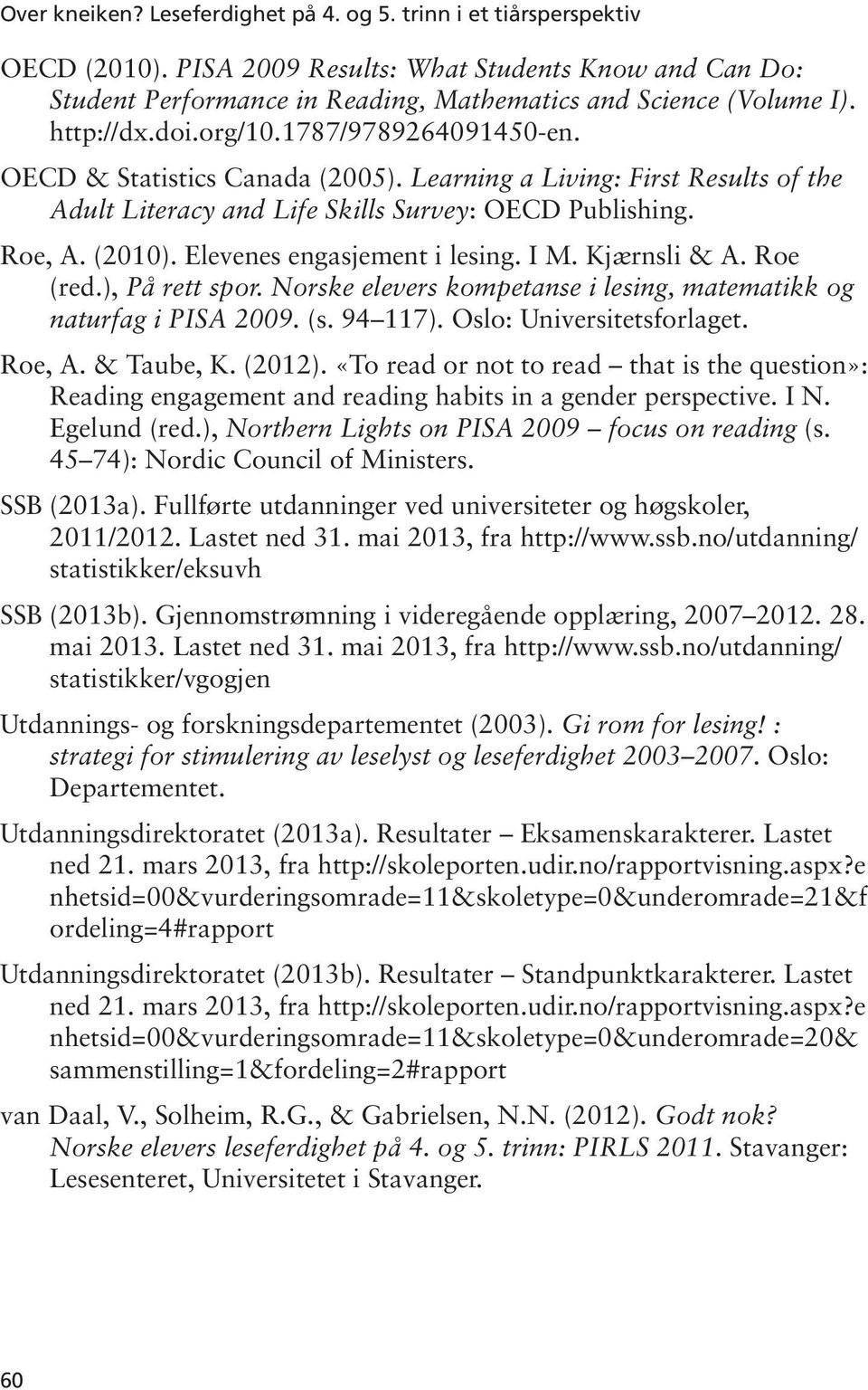 Elevenes engasjement i lesing. I M. Kjærnsli & A. Roe (red.), På rett spor. Norske elevers kompetanse i lesing, matematikk og naturfag i PISA 29. (s. 94 117). Oslo: Universitetsforlaget. Roe, A.