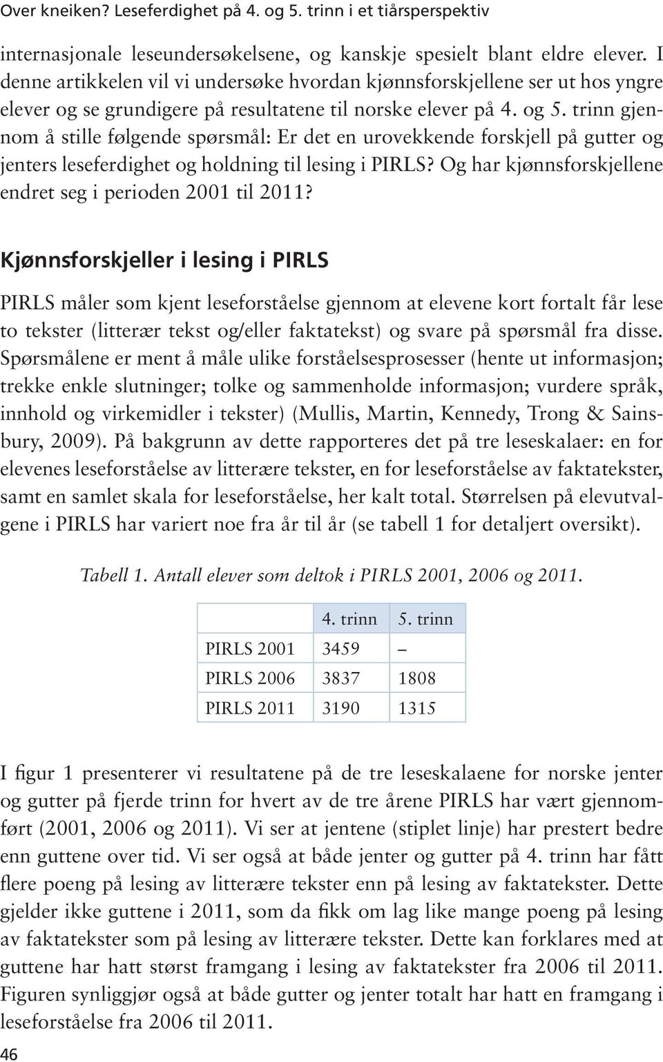 trinn gjennom å stille følgende spørsmål: Er det en urovekkende forskjell på gutter og jenters leseferdighet og holdning til lesing i PIRLS? Og har kjønnsforskjellene endret seg i perioden 21 til 211?