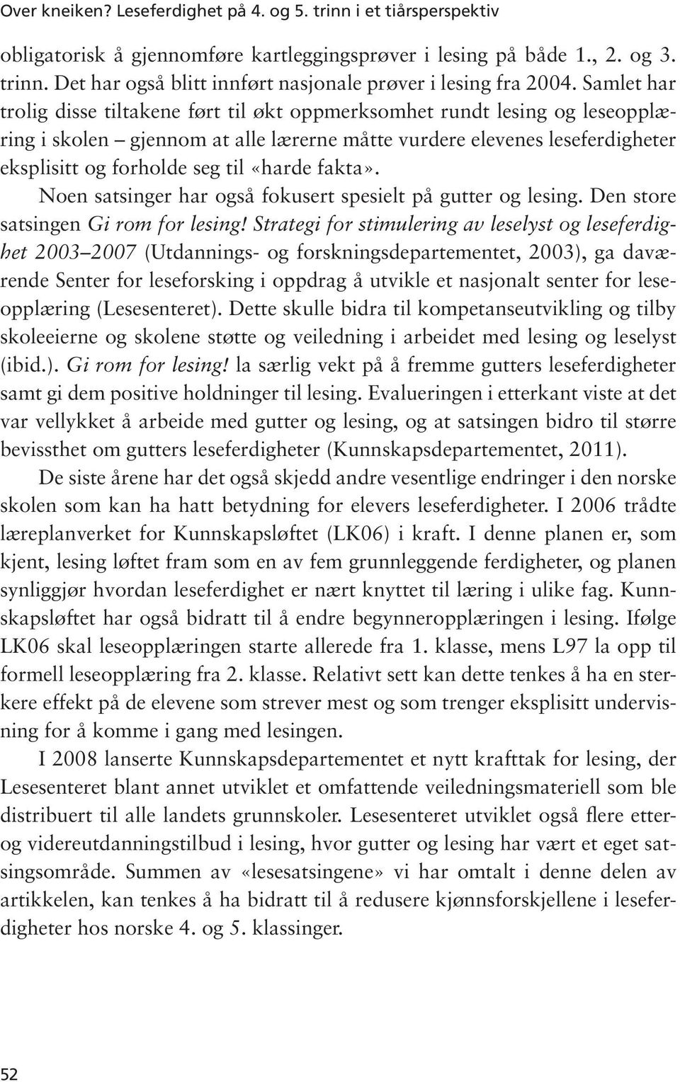 «harde fakta». Noen satsinger har også fokusert spesielt på gutter og lesing. Den store satsingen Gi rom for lesing!