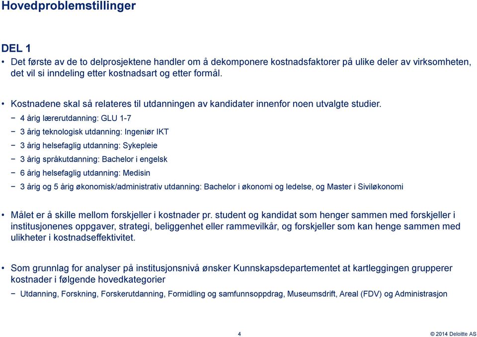 4 årig lærerutdanning: GLU 1-7 3 årig teknologisk utdanning: Ingeniør IKT 3 årig helsefaglig utdanning: Sykepleie 3 årig språkutdanning: Bachelor i engelsk 6 årig helsefaglig utdanning: Medisin 3