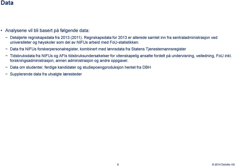 Data fra NIFUs forskerpersonalregister, kombinert med lønnsdata fra Statens Tjenestemannsregister Tidsbruksdata fra NIFUs og AFIs tidsbruksundersøkelser for