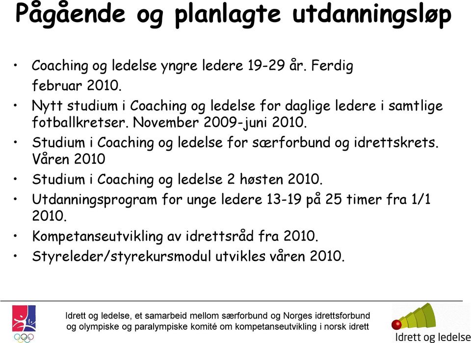 Studium i Coaching og ledelse for særforbund og idrettskrets. Våren 2010 Studium i Coaching og ledelse 2 høsten 2010.