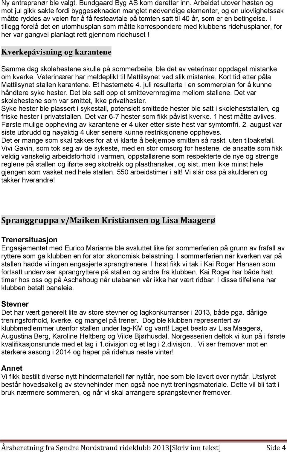 betingelse. I tillegg forelå det en utomhusplan som måtte korrespondere med klubbens ridehusplaner, for her var gangvei planlagt rett gjennom ridehuset!