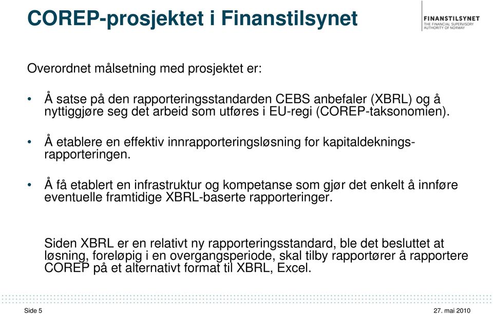 Å få etablert en infrastruktur og kompetanse som gjør det enkelt å innføre eventuelle framtidige XBRL-baserte rapporteringer.