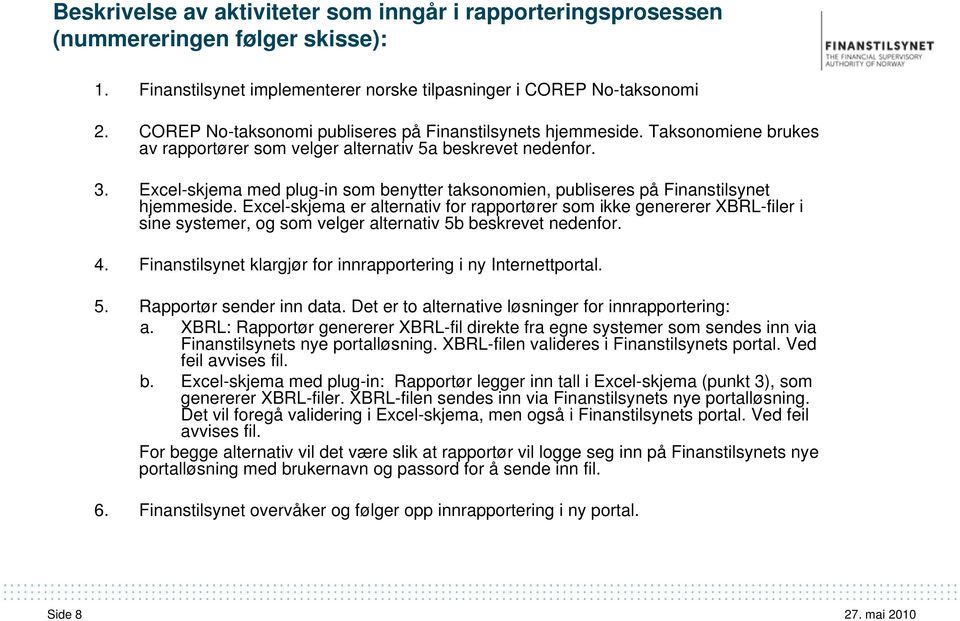 Excel-skjema med plug-in som benytter taksonomien, publiseres på Finanstilsynet hjemmeside.