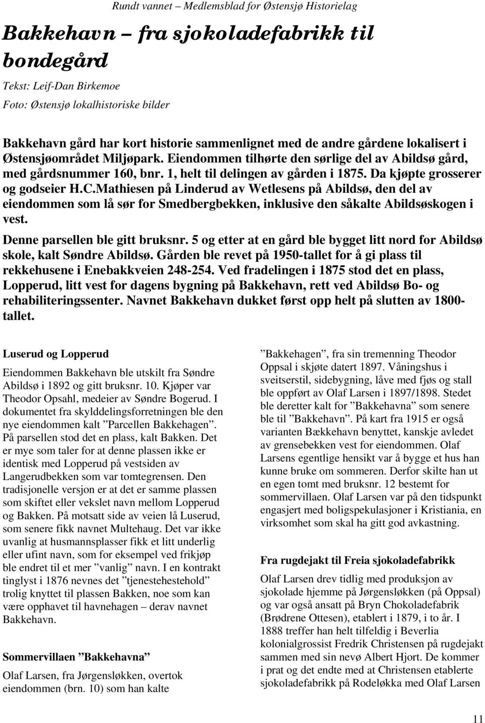 Mathiesen på Linderud av Wetlesens på Abildsø, den del av eiendommen som lå sør for Smedbergbekken, inklusive den såkalte Abildsøskogen i vest. Denne parsellen ble gitt bruksnr.