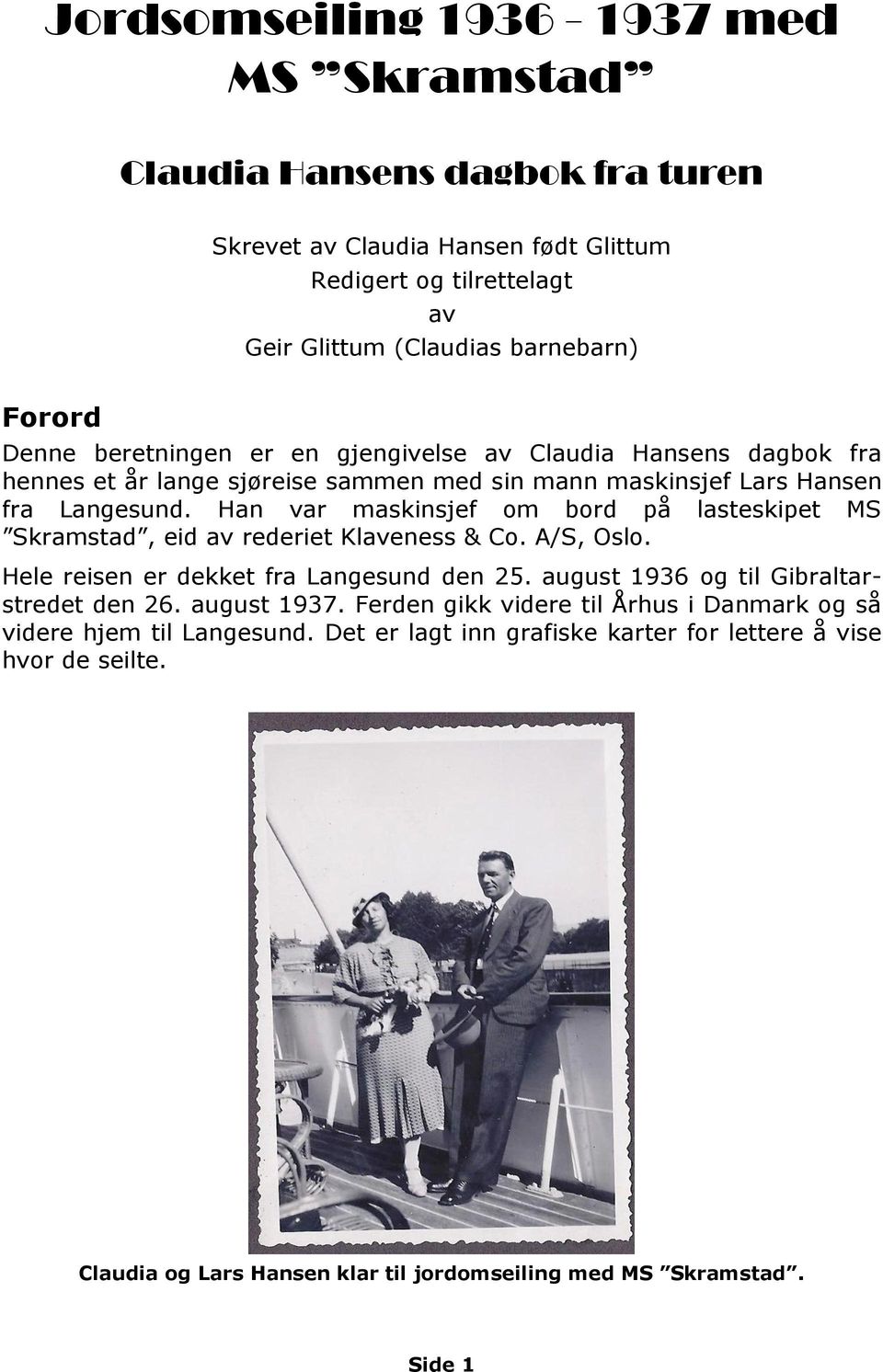 Han var maskinsjef om bord på lasteskipet MS Skramstad, eid av rederiet Klaveness & Co. A/S, Oslo. Hele reisen er dekket fra Langesund den 25. august 1936 og til Gibraltarstredet den 26.