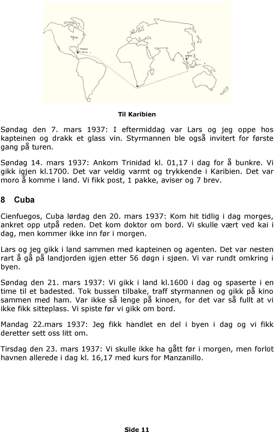 8 Cuba Cienfuegos, Cuba lørdag den 20. mars 1937: Kom hit tidlig i dag morges, ankret opp utpå reden. Det kom doktor om bord. Vi skulle vært ved kai i dag, men kommer ikke inn før i morgen.