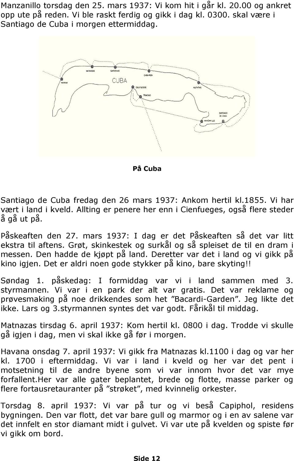 mars 1937: I dag er det Påskeaften så det var litt ekstra til aftens. Grøt, skinkestek og surkål og så spleiset de til en dram i messen. Den hadde de kjøpt på land.