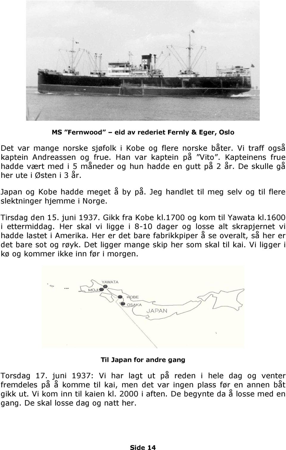 Jeg handlet til meg selv og til flere slektninger hjemme i Norge. Tirsdag den 15. juni 1937. Gikk fra Kobe kl.1700 og kom til Yawata kl.1600 i ettermiddag.