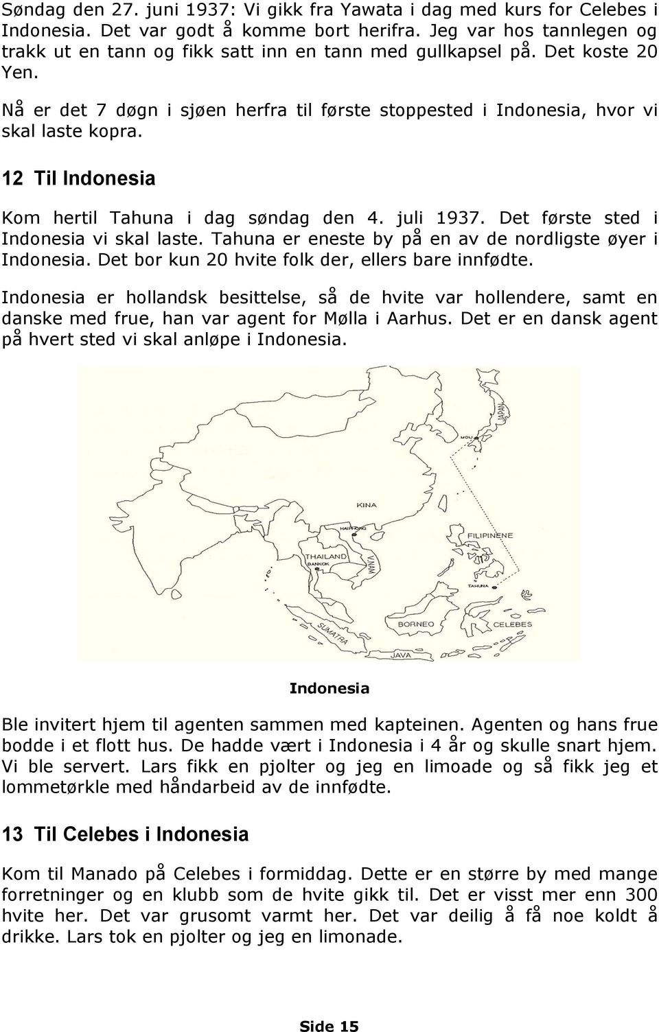 12 Til Indonesia Kom hertil Tahuna i dag søndag den 4. juli 1937. Det første sted i Indonesia vi skal laste. Tahuna er eneste by på en av de nordligste øyer i Indonesia.