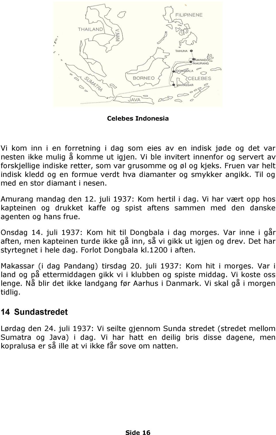 Til og med en stor diamant i nesen. Amurang mandag den 12. juli 1937: Kom hertil i dag. Vi har vært opp hos kapteinen og drukket kaffe og spist aftens sammen med den danske agenten og hans frue.