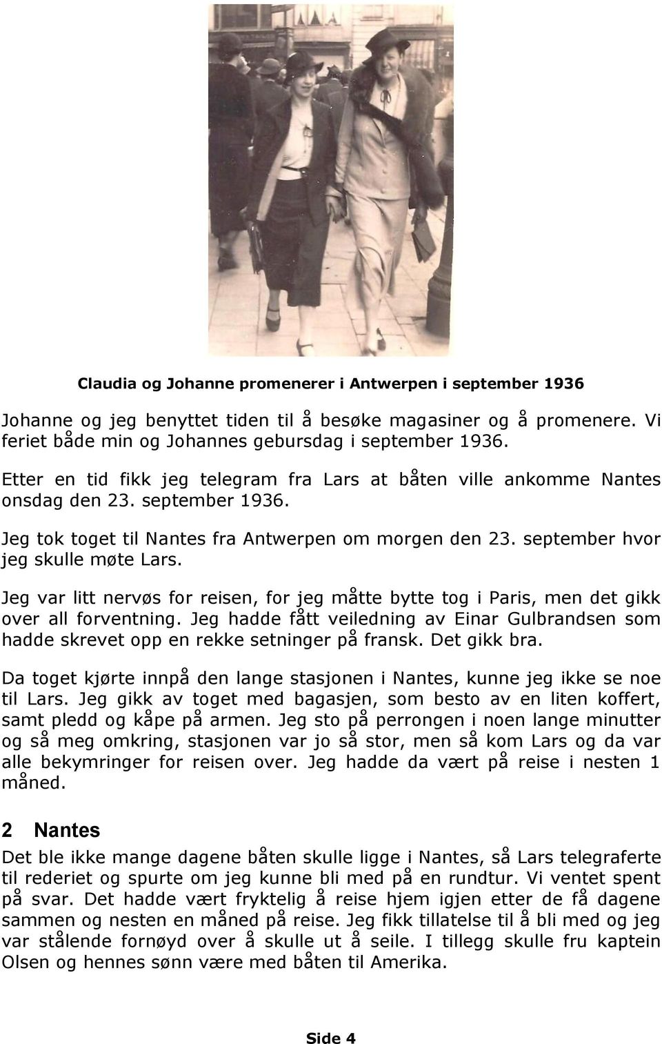 Jeg var litt nervøs for reisen, for jeg måtte bytte tog i Paris, men det gikk over all forventning. Jeg hadde fått veiledning av Einar Gulbrandsen som hadde skrevet opp en rekke setninger på fransk.